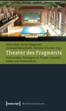 Theater des Fragments : Performative Strategien im Theater zwischen Antike und Postmoderne