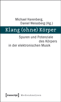 Klang (ohne) Korper : Spuren und Potenziale des Korpers in der elektronischen Musik
