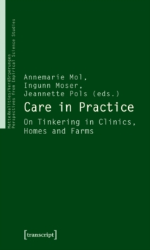 Care in Practice : On Tinkering in Clinics, Homes and Farms