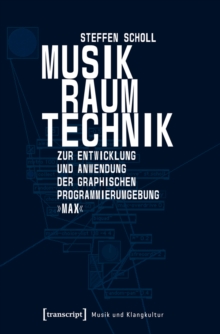 Musik - Raum - Technik : Zur Entwicklung und Anwendung der graphischen Programmierumgebung »Max«