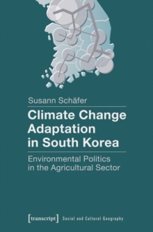 Climate Change Adaptation in South Korea : Environmental Politics in the Agricultural Sector