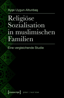 Religiose Sozialisation in muslimischen Familien : Eine vergleichende Studie