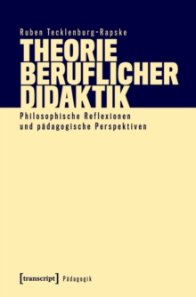 Theorie beruflicher Didaktik : Philosophische Reflexionen und padagogische Perspektiven