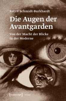 Die Augen der Avantgarden : Von der Macht der Blicke in der Moderne