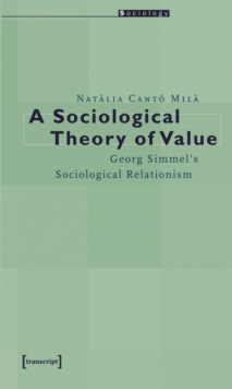 A Sociological Theory of Value - Georg Simmel`s Sociological Relationism