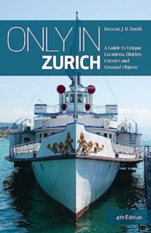 Only in Zurich : A Guide to Unique Locations, Hidden Corners and Unusual Objects