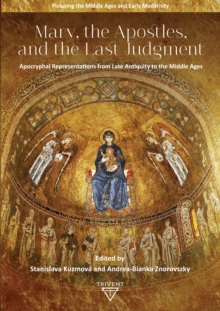 Mary, the Apostles, and the Last Judgment : Apocryphal Representations from Late Antiquity to the Middle Ages