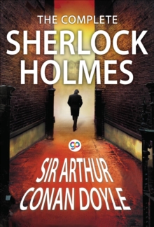 The Complete Sherlock Holmes : All 56 Stories and 4 Novels