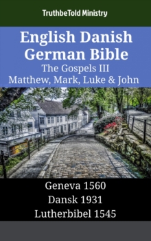 English Danish German Bible - The Gospels III - Matthew, Mark, Luke & John : Geneva 1560 - Dansk 1931 - Lutherbibel 1545