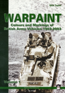 Warpaint - Colours and Markings of British Army Vehicles 1903-2003 : Volume 1