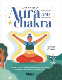 Aura and Chakra : The Incredible Connection Between the Subtle Bodies and the Energy of the Universe