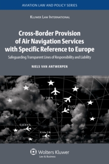 Cross-Border Provision of Air Navigation Services with Specific Reference to Europe : Safeguarding Transparent Lines of Responsibility and Liability