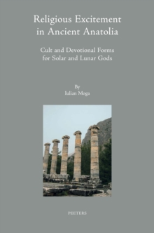 Religious Excitement in Ancient Anatolia : Cult and Devotional Forms for Solar and Lunar Gods