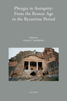 Phrygia in Antiquity : From the Bronze Age to the Byzantine Period: Proceedings of an International Conference 'The Phrygian Lands over Time: From Prehistory to the Middle of the 1st Millennium AD', h