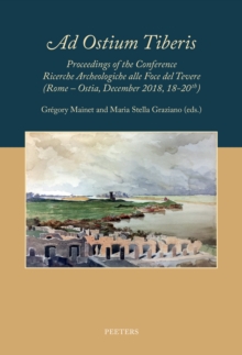 'Ad Ostium Tiberis' : Proceedings of the Conference Ricerche Archeologiche alla Foce del Tevere (Rome - Ostia, December 2018, 18-20th)