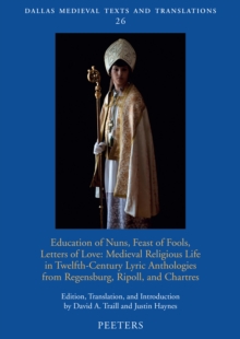 Education of Nuns, Feast of Fools, Letters of Love : Medieval Religious Life in Twelfth-Century Lyric Anthologies from Regensburg, Ripoll, and Chartres