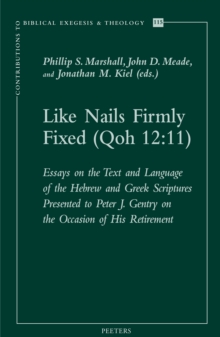 Like Nails Firmly Fixed (Qoh 12 : 11): Essays on the Text and Language of the Hebrew and Greek Scriptures Presented to Peter J. Gentry on the Occasion of His Retirement