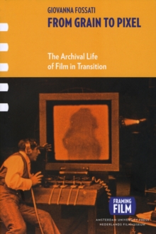 From Grain to Pixel : The Archival Life of Film in Transition
