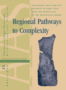 Regional Pathways to Complexity : Settlement and Land-Use Dynamics in Early Italy from the Bronze Age to the Republican Period