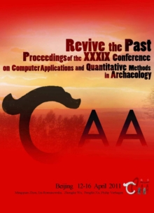 Revive the Past : Proceedings of the 39th Conference of Computer Applications and Quantitative Methods in Archaeology