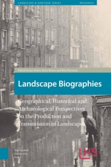 Landscape Biographies : Geographical, Historical and Archaeological Perspectives on the Production and Transmission of Landscapes