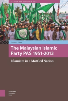 The Malaysian Islamic Party PAS 1951-2013 : Islamism in a Mottled Nation