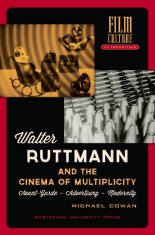 Walter Ruttmann and the Cinema of Multiplicity : Avant-Garde Film - Advertising - Modernity