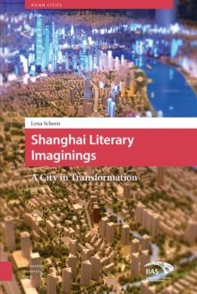 Shanghai Literary Imaginings : A City in Transformation
