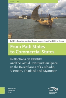 From Padi States to Commercial States : Reflections on Identity and the Social Construction Space in the Borderlands of Cambodia, Vietnam, Thailand and Myanmar