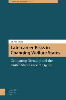 Late-career Risks in Changing Welfare States : Comparing Germany and the United States since the 1980s