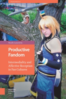 Productive Fandom : Intermediality and Affective Reception in Fan Cultures