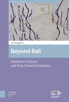 Beyond Bali : Subaltern Citizens and Post-Colonial Intimacy