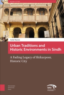 Urban Traditions and Historic Environments in Sindh : A Fading Legacy of Shikarpoor, Historic City
