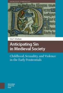 Anticipating Sin in Medieval Society : Childhood, Sexuality, and Violence in the Early Penitentials