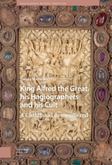 King Alfred the Great, his Hagiographers and his Cult : A Childhood Remembered