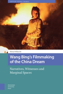 Wang Bing's Filmmaking of the China Dream : Narratives, Witnesses and Marginal Spaces