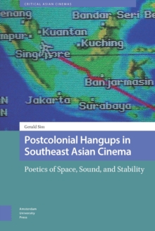 Postcolonial Hangups in Southeast Asian Cinema : Poetics of Space, Sound, and Stability
