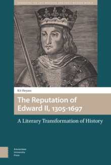 The Reputation of Edward II, 1305-1697 : A Literary Transformation of History