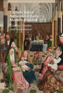 Catholic Social Networks in Early Modern England : Kinship, Gender, and Coexistence