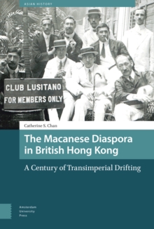 The Macanese Diaspora in British Hong Kong : A Century of Transimperial Drifting