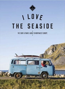 The Surf & Travel Guide to Northwest Europe : I Love the Seaside