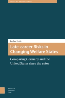 Late-career Risks in Changing Welfare States : Comparing Germany and the United States since the 1980s