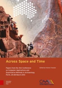 Across Space and Time : Papers from the 41st Conference on Computer Applications and Quantitative Methods in Archaeology, Perth, 25-28 March 2013