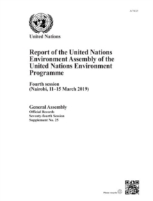 United Nations Environment Programme : report of the United Nations Environment Assembly of the United Nations Environment Programme, fourth session (Nairobi, 11-15 March 2019)