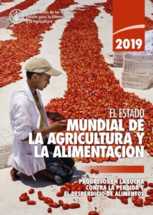The State of Food and Agriculture 2019 (Spanish Edition) : Moving Forward on Food Loss and Waste Reduction