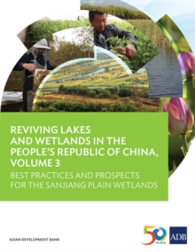 Reviving Lakes and Wetlands in People's Republic of China, Volume 3 : Best Practices and Prospects for the Sanjiang Plain Wetlands