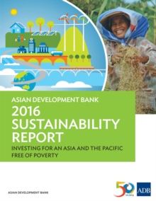 Asian Development Bank 2016 Sustainability Report : Investing for an Asia and the Pacific Free of Poverty