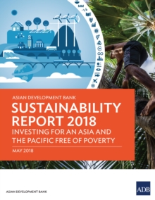 Asian Development Bank Sustainability Report 2018 : Investing for an Asia and the Pacific Free of Poverty