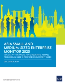 Asia Small and Medium-Sized Enterprise Monitor 2020: Volume IV : Technical Note-Designing a Small and Medium-Sized Enterprise Development Index