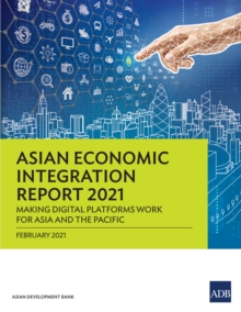 Asian Economic Integration Report 2021 : Making Digital Platforms Work for Asia and the Pacific